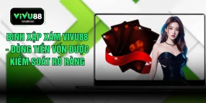 Binh Xập Xám VIVU88 - Dòng Tiền Vốn Được Kiểm Soát Rõ Ràng