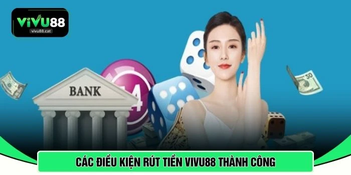 Các điều kiện rút tiền VIVU88 thành công 