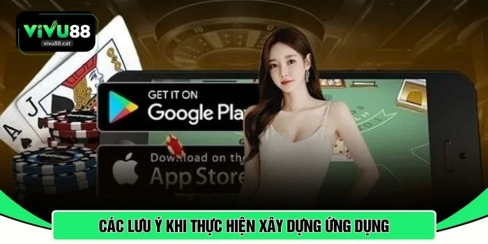 Các lưu ý khi thực hiện xây dựng ứng dụng 