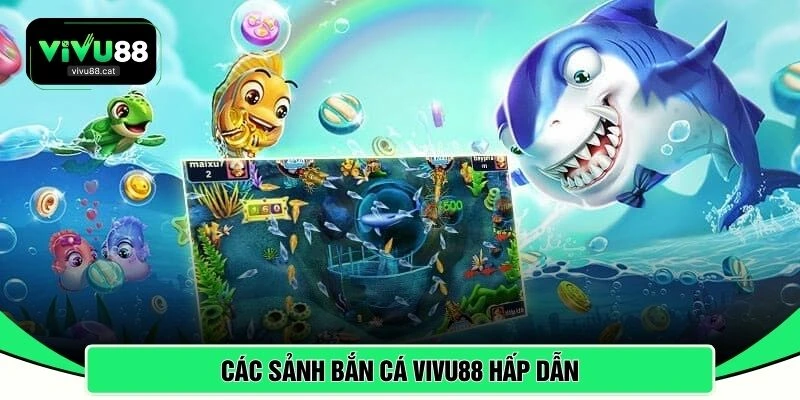 Các sảnh bắn cá VIVU88 hấp dẫn 