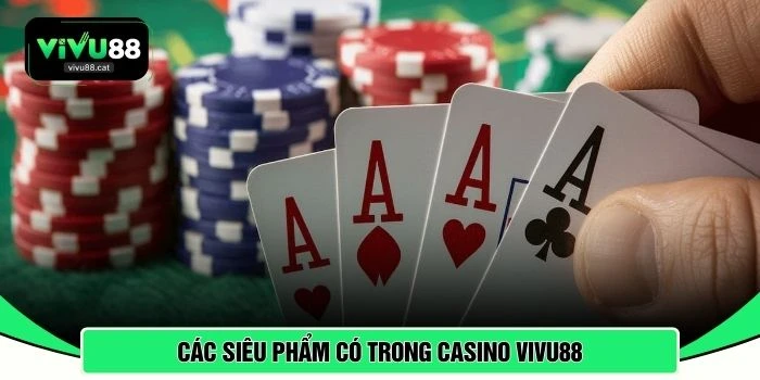 Các siêu phẩm có trong casino VIVU88 