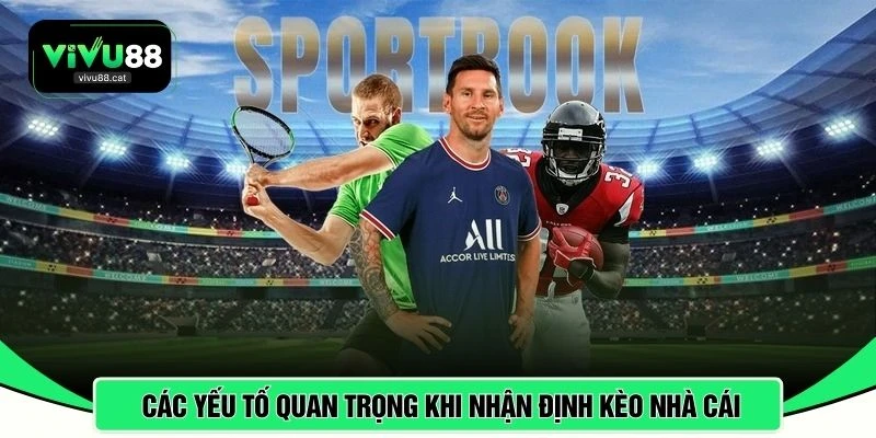 Các yếu tố quan trọng khi nhận định kèo nhà cái 