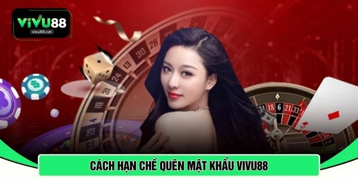 Cách hạn chế quên mật khẩu VIVU88 