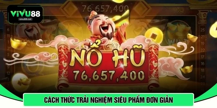 Cách thức trải nghiệm siêu phẩm đơn giản 