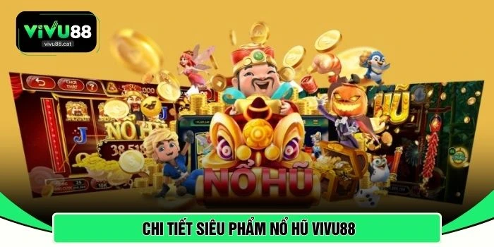 Chi tiết siêu phẩm nổ hũ VIVU88