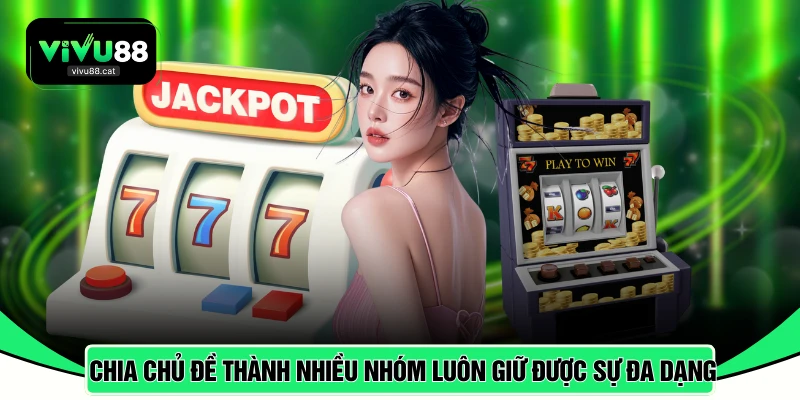 Chia chủ đề thành nhiều nhóm giúp luôn giữ được sự đa dạng