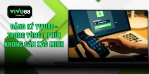 Đăng Ký VIVU88 - Trong Vòng 1 Phút Không Cần Xác Minh