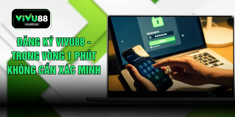 Đăng Ký VIVU88 - Trong Vòng 1 Phút Không Cần Xác Minh