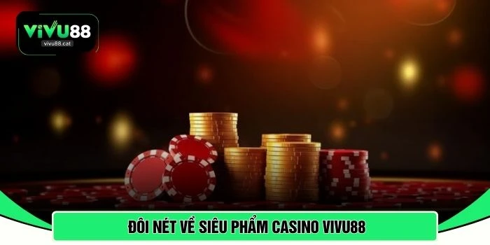 Đôi nét về siêu phẩm casino VIVU88 