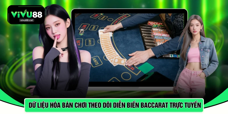 Dữ liệu hóa bàn chơi giúp theo dõi diễn biến baccarat trực tuyến