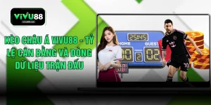 Kèo Châu Á VIVU88 - Tỷ Lệ Cân Bằng Và Dòng Dữ Liệu Trận Đấu