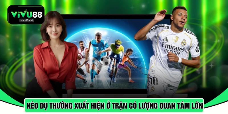 Kèo dụ thường xuất hiện ở các trận có lượng quan tâm lớn