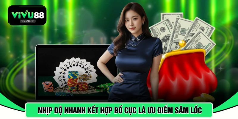 Nhịp độ nhanh kết hợp bố cục rõ ràng là ưu điểm sâm lốc