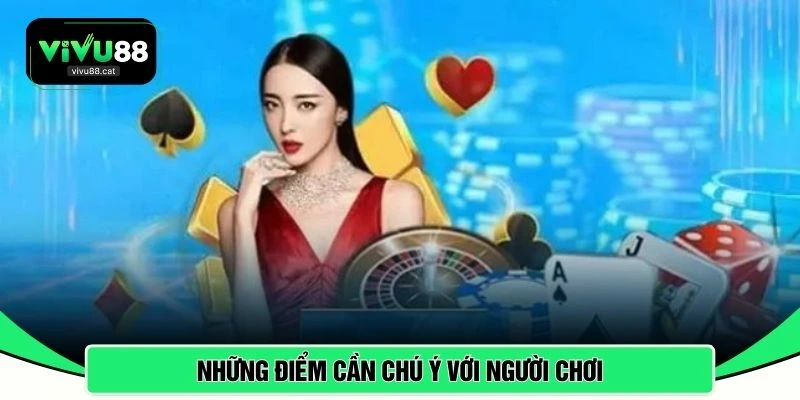 Những điểm cần chú ý với người chơi 