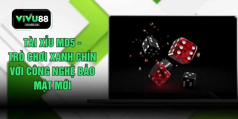 Tài Xỉu MD5 - Trò Chơi Xanh Chín Với Công Nghệ Bảo Mật Mới