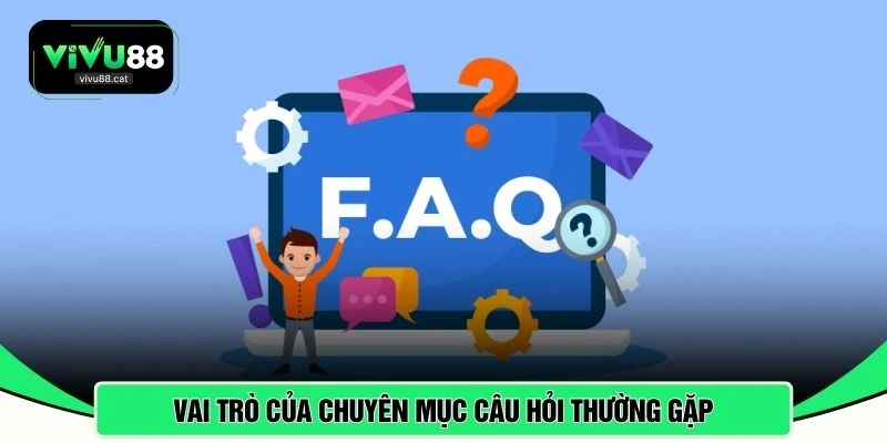 Vai trò của chuyên mục câu hỏi thường gặp 